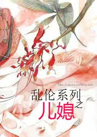 乱伦系列之儿媳小说完结版免费阅读（作者：火焰色）