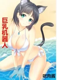 《巨乳机器人》小说大结局 吃肉酱最新力作