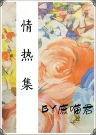 《情热集》2024版小说全集 废喵君完本作品