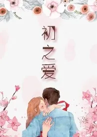 《初之爱（都市H）》小说大结局 千柠最新力作