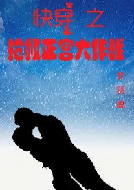 2024全新版本《快穿之抢救正宫大作战(简)》 梦羽蝶作品完结免费阅读