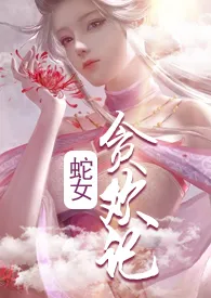 蛇女贪欢记（快穿）小说完结版免费阅读（作者：禁欲妖精）