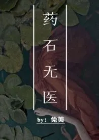 《药石无医（1v1 萝莉养成）》小说大结局 兔美最新力作