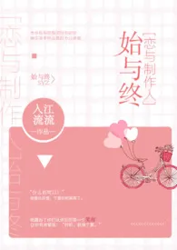 [恋与制作人]始与终最新章节目录 [恋与制作人]始与终全本在线阅读