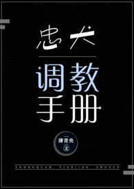 《忠犬调教手册（NPH）》2024版小说全集 薄青央完本作品