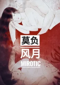 《莫负风月（1V1 H）》小说大结局 Mirotic最新力作