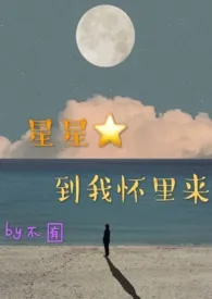 《星星到我怀里来（1v1）h》小说在线阅读 不囿作品