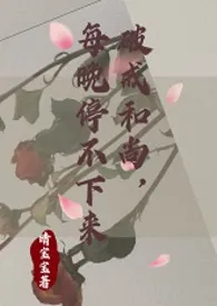 破戒和尚，每晚停不下来[1v1 h]作者：日野瘾欲 全本免费阅读