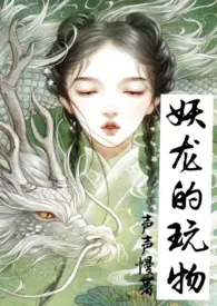 《妖龙的玩物（古言H）》小说大结局 声声慢最新力作