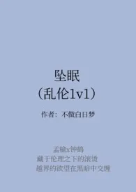 《坠眠（乱伦1v1）》2024版小说全集 不做白日梦完本作品