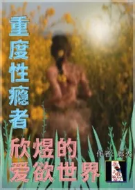 《重度性瘾者欣煜的爱欲世界》小说在线阅读 廊火作品