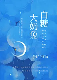 2024全新版本《大奶兔白糖（1v1）》 马仔作品完结免费阅读