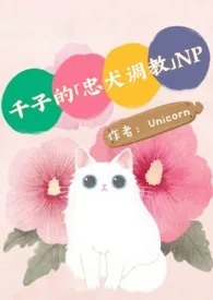 《千子的「忠犬调教」 NPH》2024版小说全集 Unicorn完本作品