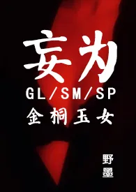 《妄为（GL/现代/SM/SP/金桐）》2024版小说全集 野墨完本作品