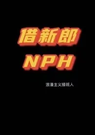 《【NPH】借新郎》2024版小说全集 浪漫主义接班人完本作品