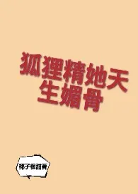 狐狸精她天生媚骨【快穿】小说完结版免费阅读（作者：椰子很甜）