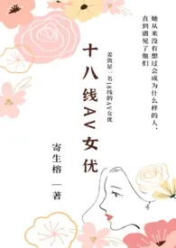 2024全新版本《十八线AV女优（NP）》 寄生榕作品完结免费阅读