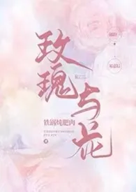 《玫瑰与花（1V1）》2024最新章节 玫瑰与花（1V1）免费阅读