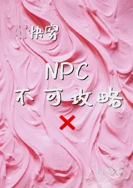 NPC不可攻略2024全章节阅读 NPC不可攻略小说免费阅读