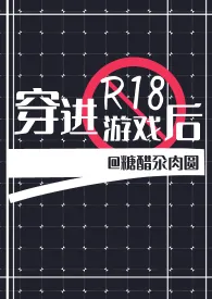 穿进R18游戏后（耽美强强NPH）作者：糖醋汆肉圆 全本免费阅读