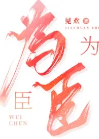 《为臣（古言 1V1 高H）》2024版小说全集 见欢完本作品