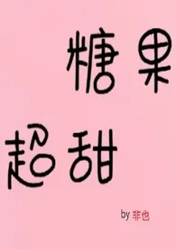 《糖果超甜（青梅竹马1v1）》2024版小说全集 非也完本作品