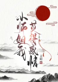 《小师姐我，莫得感情（np）》2024最新章节 小师姐我，莫得感情（np）免费阅读