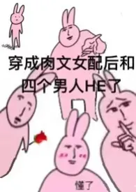 《穿成肉文女配后和四个男人一起HE了》小说在线阅读 dispe作品