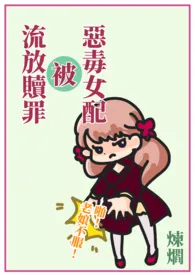 《《快穿：恶毒女配被流放赎罪》（繁体版）》小说在线阅读 炼爓作品