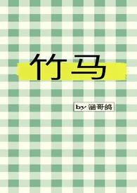 《竹马（H）》2024版小说全集 涵哥鸽完本作品