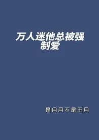 万人迷他总被强制爱小说完结版免费阅读（作者：是月月不是王月）