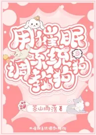 茶山雨落著作《用催眠系统调教狗狗（女催男nph）》小说全文阅读