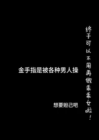 金手指是被各种男人操作者：想要妲己吧 全本免费阅读