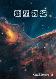 《朝星行纪》2024版小说全集 c24history完本作品