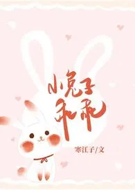 小兔子乖乖（青梅竹马1V1 神话）最新章节目录 小兔子乖乖（青梅竹马1V1 神话）全本在线阅读