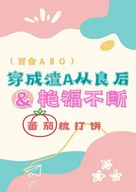 穿成渣A从良后艳福不断（百合ABO）小说完结版免费阅读（作者：蕃茄苏打饼）