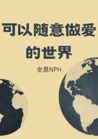 可以随意做爱的世界【NPH】最新章节目录 可以随意做爱的世界【NPH】全本在线阅读