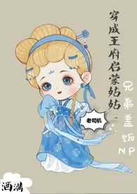 《穿成王府启蒙姑姑（兄弟盖饭NPGH）》2024最新章节 穿成王府启蒙姑姑（兄弟盖饭NPGH）免费阅读