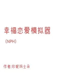 《幸福恋爱模拟器（NPH）》2024版小说全集 珍妮玛士朵完本作品