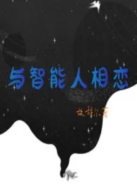 与智能人相恋小说完结版免费阅读（作者：故辞尔）