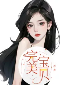 完美宝贝（1v1高H）2024全章节阅读 完美宝贝（1v1高H）小说免费阅读