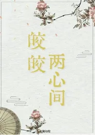 《皎皎两心间（仙侠 破镜重圆1v1H）》小说在线阅读 秋澜如绾作品