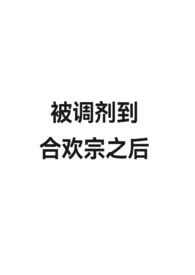 《被调剂到合欢宗之后》小说大结局 Riversong最新力作