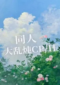 《同人大乱炖（CP/H）》2024最新章节 同人大乱炖（CP/H）免费阅读