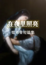 在夜里照亮（骨科合集）作者：专业绷带弹奏家 全本免费阅读