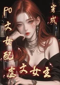 《po文女配穿成虐文女主后》2024最新章节 po文女配穿成虐文女主后免费阅读