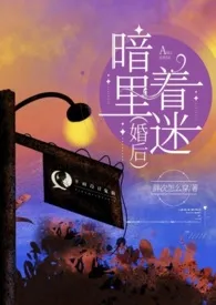 2024全新版本《暗里着迷（婚后h）》 胖次怎幺穿作品完结免费阅读