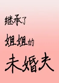 西可www著作《【gbg】继承了姐姐的未婚夫》小说全文阅读