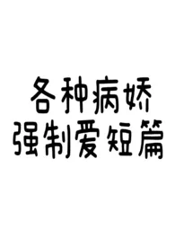 《各种病娇强制爱短篇》2025版小说全集 黄油蛋糕完本作品